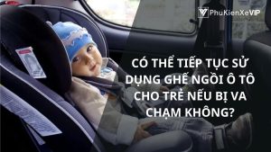 Có thể tiếp tục sử dụng ghế ngồi ô tô cho trẻ nếu bị va chạm không?