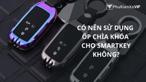 Có nên sử dụng ốp chìa khóa cho smartkey không?