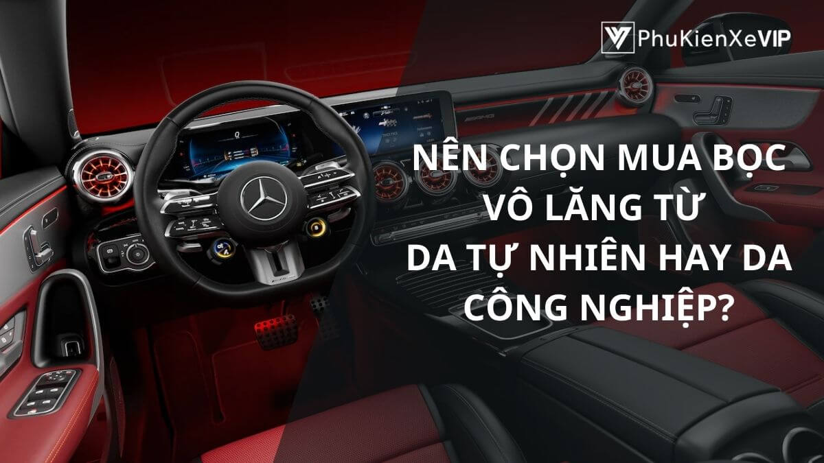 Nên chọn mua bọc vô lăng từ da tự nhiên hay da công nghiệp?