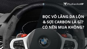 Ưu nhược điểm của bọc vô lăng da lộn & sợi carbon. Có nên mua không?