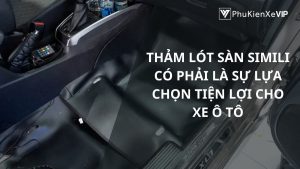 Thảm lót sàn simili có phải là sự lựa chọn tiện lợi cho xe ô tô