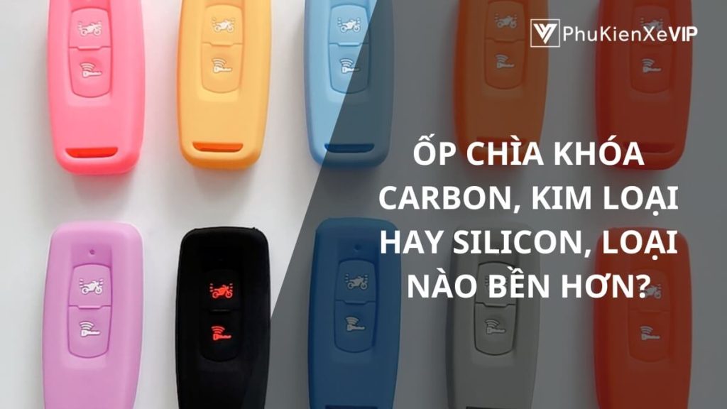 Ốp chìa khóa carbon, kim loại hay silicon, loại nào bền hơn?