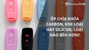Ốp chìa khóa carbon, kim loại hay silicon, loại nào bền hơn?