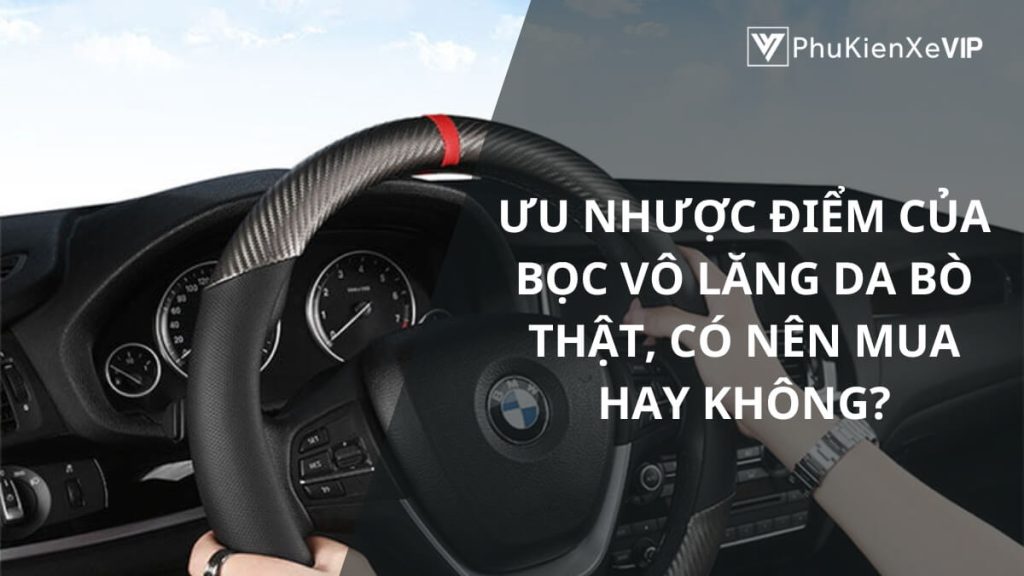 Ưu nhược điểm của bọc vô lăng da bò thật, có nên mua hay không?