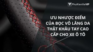 Ưu nhược điểm của bọc vô lăng da thật khâu tay cao cấp cho xe ô tô