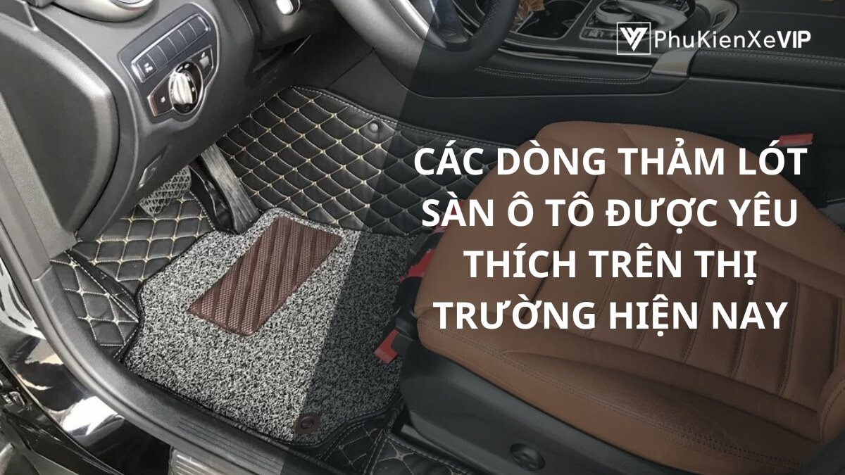 Các dòng thảm lót sàn ô tô được yêu thích trên thị trường hiện nay