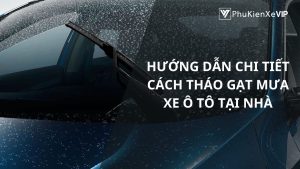 Hướng dẫn chi tiết cách tháo gạt mưa xe ô tô tại nhà