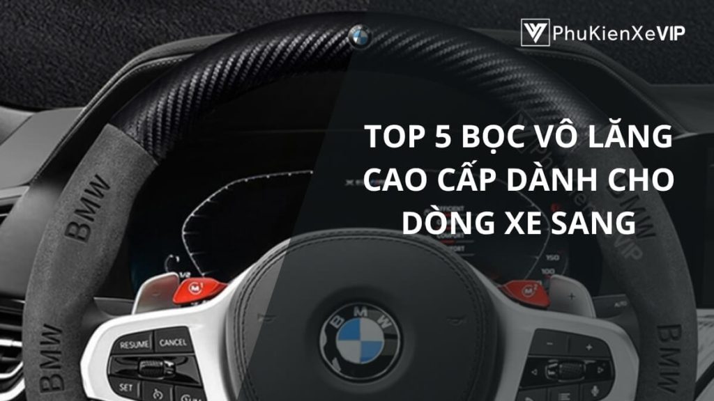 Top 5 bọc vô lăng cao cấp dành cho dòng xe sang