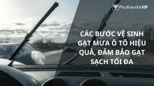 Các bước vệ sinh gạt mưa ô tô hiệu quả, đảm bảo gạt sạch tối đa