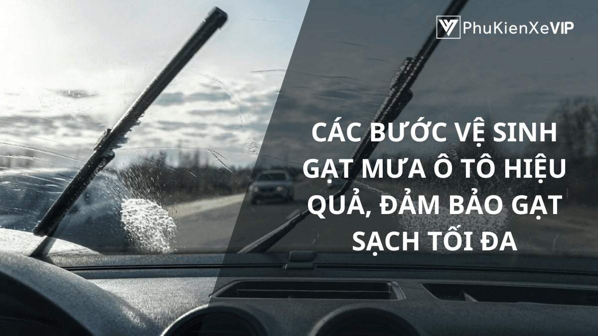 Các bước vệ sinh gạt mưa ô tô hiệu quả, đảm bảo gạt sạch tối đa