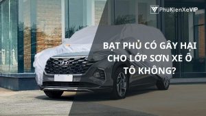 Bạt phủ có gây hại cho lớp sơn xe ô tô không?