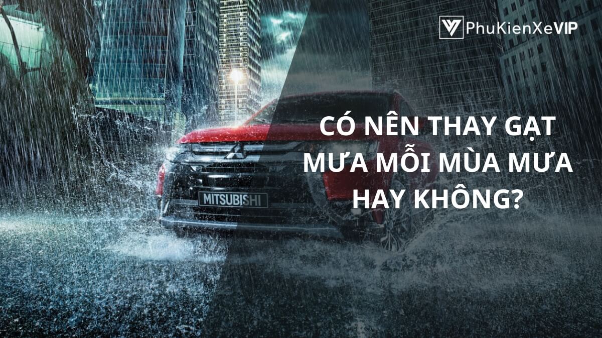 Có nên thay gạt mưa mỗi mùa mưa hay không?