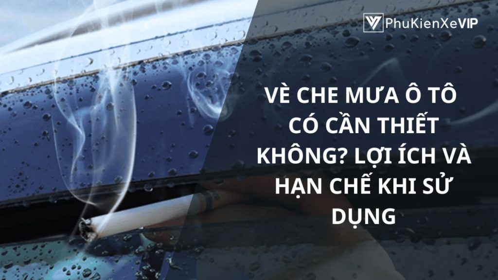 Vè che mưa ô tô có cần thiết không? Lợi ích và hạn chế khi sử dụng