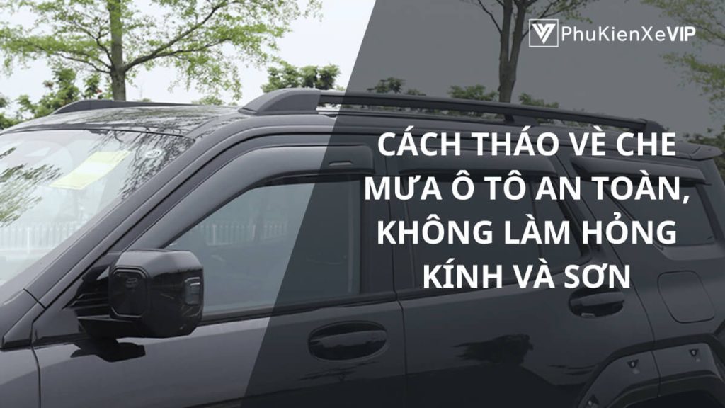Cách tháo vè che mưa ô tô an toàn, không làm hỏng kính và sơn