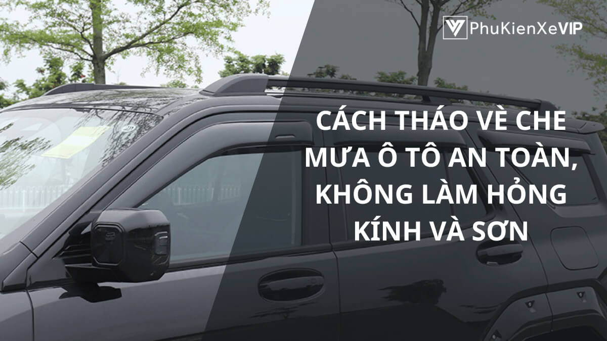 Cách tháo vè che mưa ô tô an toàn, không làm hỏng kính và sơn