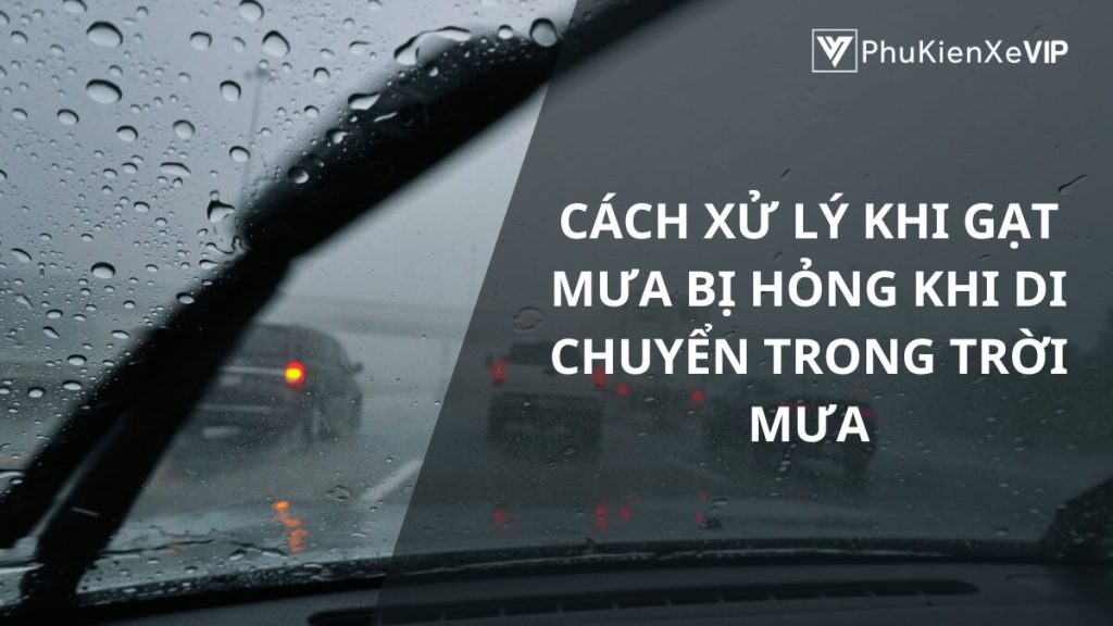 Cách xử lý khi gạt mưa bị hỏng khi di chuyển trong trời mưa