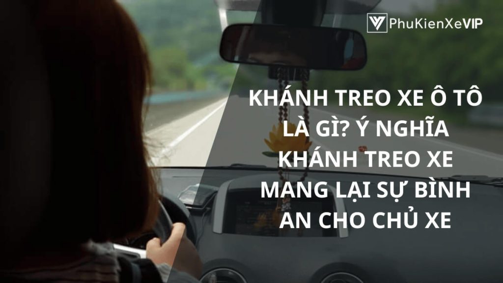 Khánh treo xe ô tô là gì? Ý nghĩa khánh treo xe mang lại sự bình an cho chủ xe