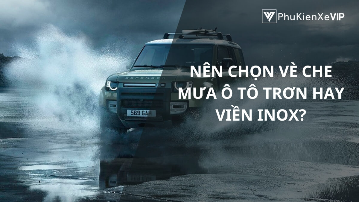 Nên chọn vè che mưa ô tô trơn hay viền inox?