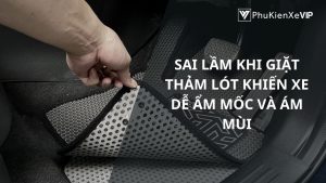 Sai lầm khi giặt thảm lót khiến xe dễ ẩm mốc và ám mùi