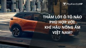 Thảm lót ô tô nào phù hợp với khí hậu nóng ẩm Việt Nam?