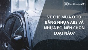 Vè che mưa ô tô bằng nhựa ABS và nhựa PC, nên chọn loại nào?