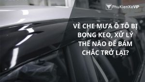 Vè che mưa ô tô bị bong keo, xử lý thế nào để bám chắc trở lại