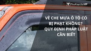 Vè che mưa ô tô có bị phạt không? Quy định pháp luật cần biết