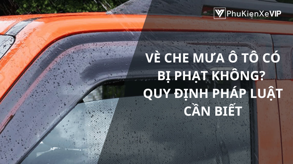 Vè che mưa ô tô có bị phạt không? Quy định pháp luật cần biết