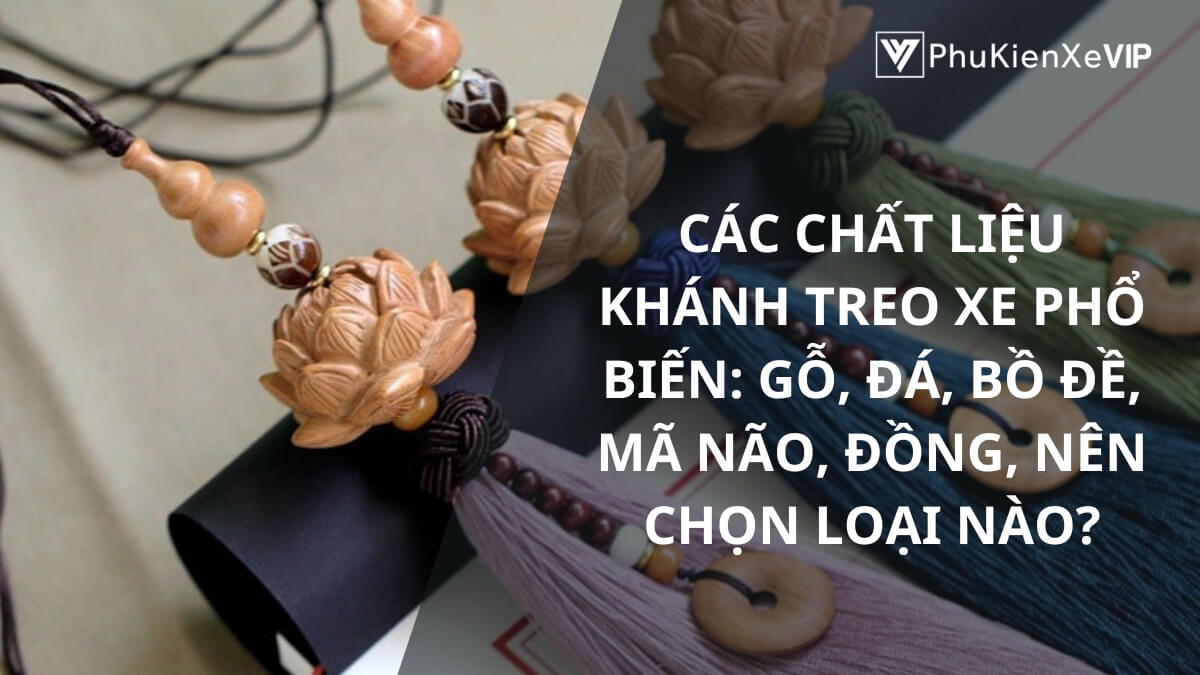 Các chất liệu khánh treo xe phổ biến: gỗ, đá, bồ đề, mã não, đồng, nên chọn loại nào?