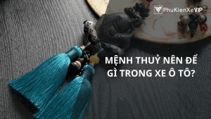 Mệnh Thuỷ nên để gì trong xe ô tô?
