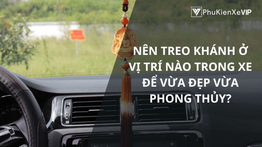 Nên treo khánh ở vị trí nào trong xe để vừa đẹp vừa phong thuỷ?