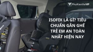 Isofix là gì? Tiêu chuẩn gắn ghế trẻ em an toàn nhất hiện nay