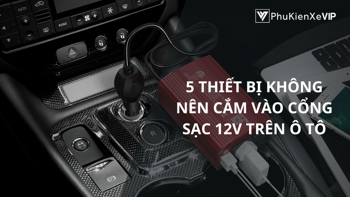5 Thiết bị không nên cắm vào cổng sạc 12V trên ô tô