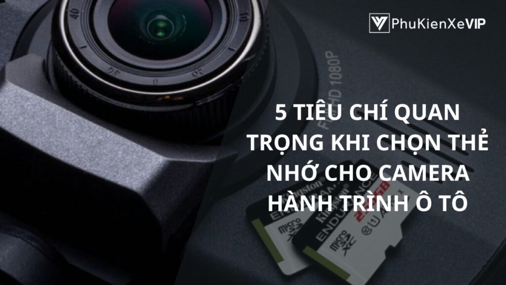 5 tiêu chí quan trọng khi chọn thẻ nhớ cho camera hành trình ô tô