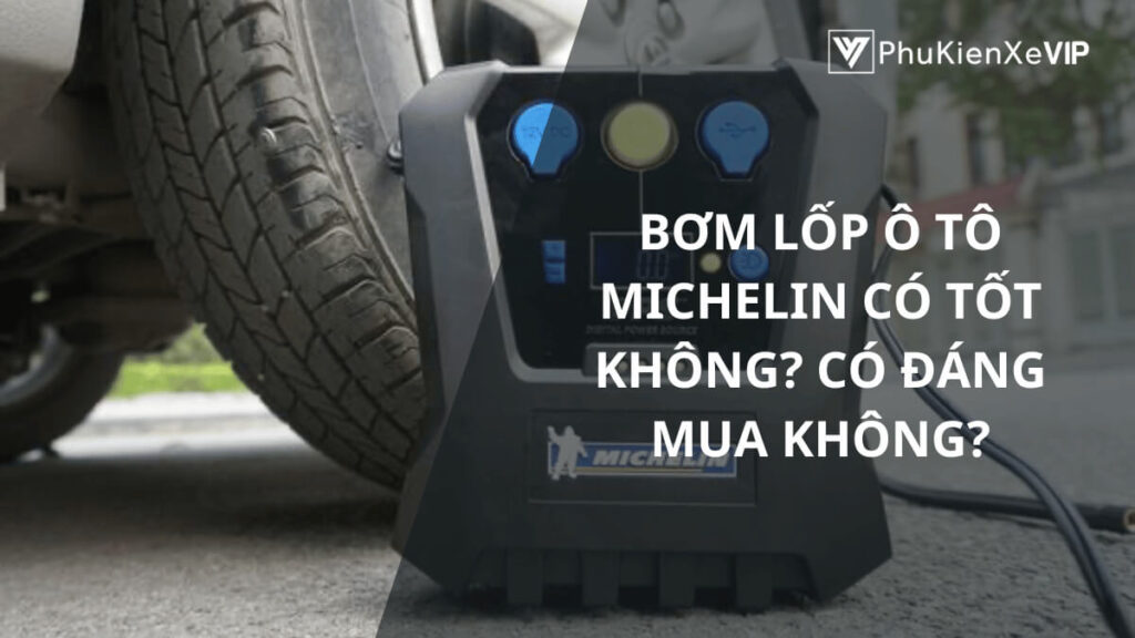 Bơm lốp ô tô Michelin có tốt không? Có đáng mua không?