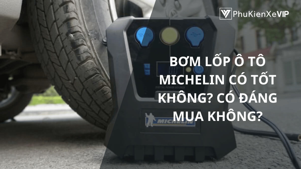 Bơm lốp ô tô Michelin có tốt không? Có đáng mua không?