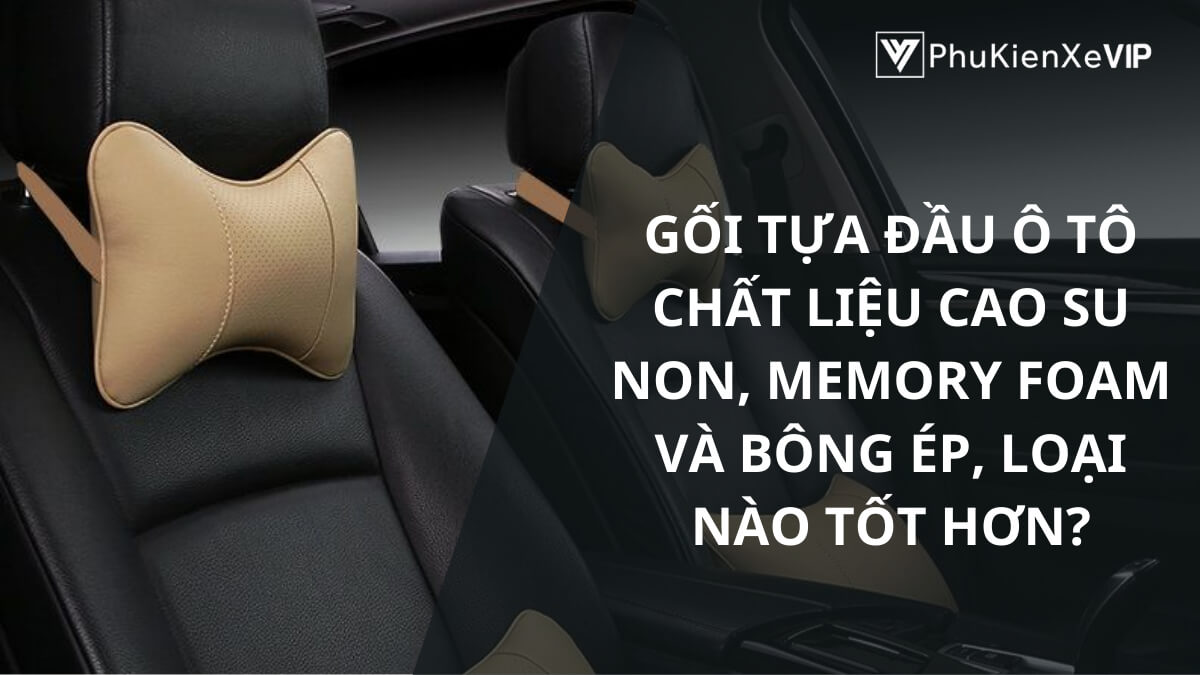 Gối tựa đầu ô tô chất liệu cao su non, memory foam và bông ép, loại nào tốt hơn?