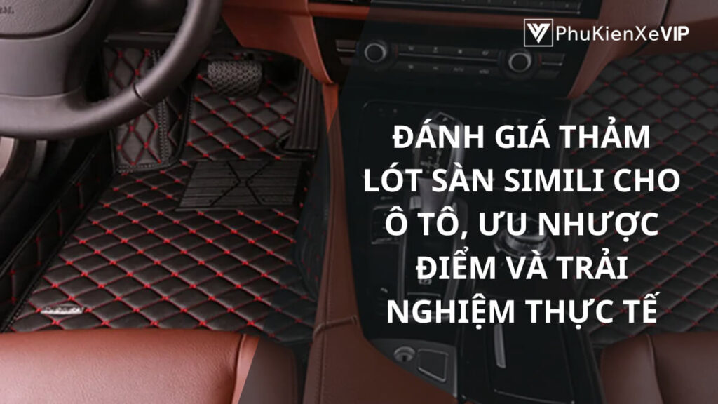 Đánh giá thảm lót sàn simili cho ô tô, ưu nhược điểm và trải nghiệm thực tế