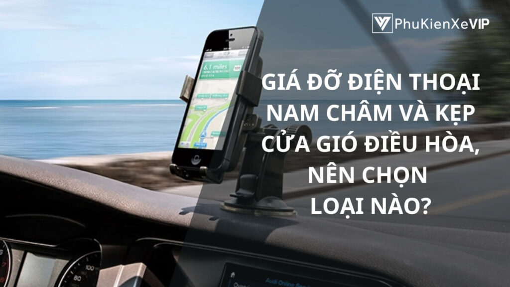 Giá đỡ điện thoại nam châm và kẹp cửa gió điều hòa, nên chọn loại nào?