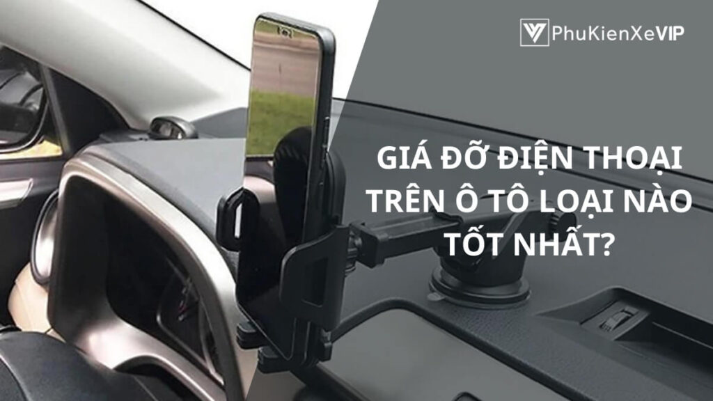 Giá đỡ điện thoại trên ô tô loại nào tốt nhất?