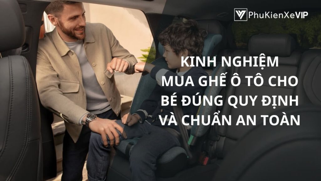 Kinh nghiệm chọn mua ghế ô tô cho bé đúng quy định và chuẩn an toàn