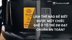 Làm thế nào để biết được một chiếc ghế ô tô trẻ em đạt chuẩn an toàn?