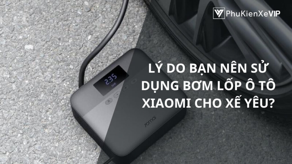 Lý do bạn nên sử dụng bơm lốp ô tô Xiaomi cho xế yêu?