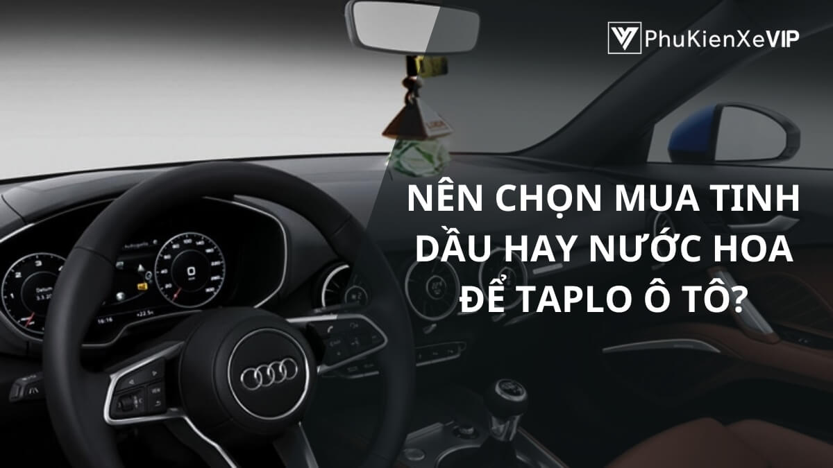 Nên chọn mua tinh dầu hay nước hoa để taplo ô tô?