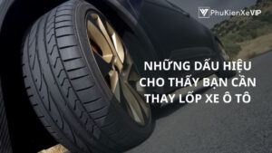 Những dấu hiệu cho thấy bạn cần thay lốp xe ô tô