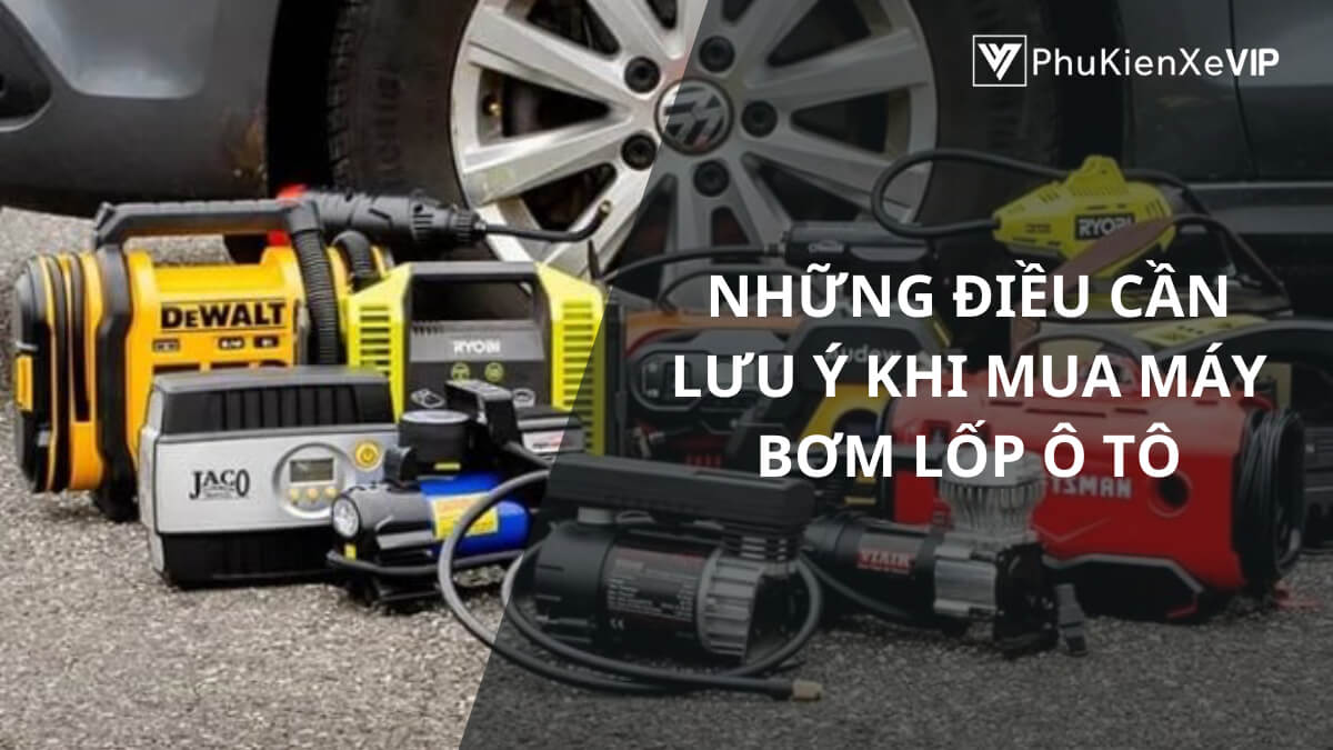 Những điều cần lưu ý khi mua máy bơm lốp ô tô