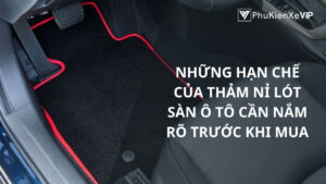 Những hạn chế của thảm nỉ lót sàn ô tô cần nắm rõ trước khi mua