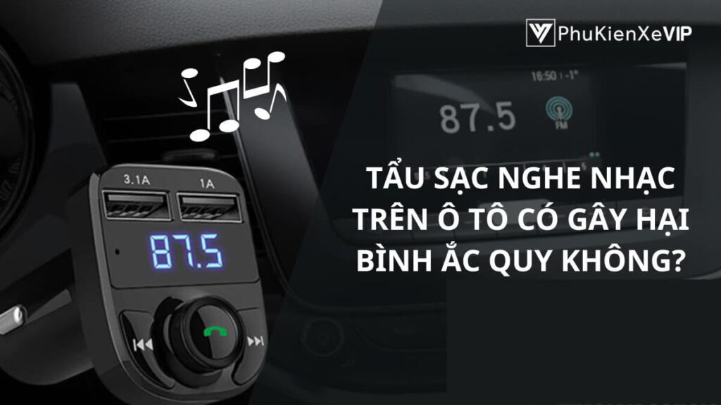 Tẩu sạc nghe nhạc trên ô tô có gây hại bình ắc quy không?