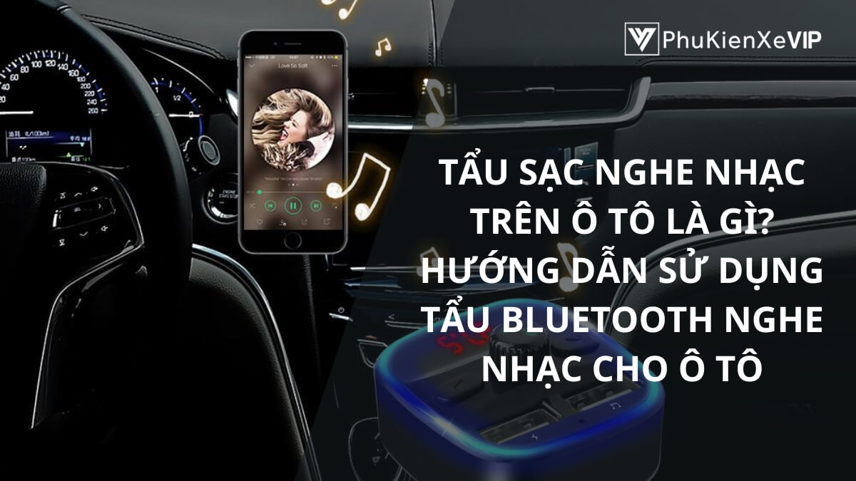 Tẩu sạc nghe nhạc trên ô tô là gì? Hướng dẫn sử dụng tẩu bluetooth nghe nhạc cho ô tô