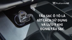 Tẩu sạc ô tô có cần thiết không? Có ảnh hưởng đến bình ắc quy không?
